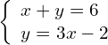 \left\{\begin{array}{c}x+y=6\hfill \\ y=3x-2\hfill \end{array}