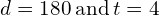 d=180\phantom{\rule{0.2em}{0ex}}\text{and}\phantom{\rule{0.2em}{0ex}}t=4