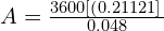 A = \frac{3600\left[ \left(0.21121 \right]}{0.048}