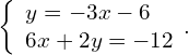 \left\{\begin{array}{c}y=-3x-6\hfill \\ 6x+2y=-12\hfill \end{array}.