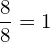 \dfrac{8}{8}=1