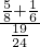 \frac{\frac{5}{8}+\frac{1}{6}}{\frac{19}{24}}