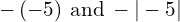 -\left(-5\right)\phantom{\rule{0.2em}{0ex}}\text{and}\phantom{\rule{0.2em}{0ex}}-|-5|