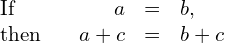 \begin{array}{ccccc}\text{If}\hfill & & \hfill a& =\hfill & b,\hfill \\ \text{then}\hfill & & \hfill a+c& =\hfill & b+c\hfill \end{array}