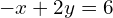 -x+2y=6