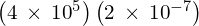 \left(4\phantom{\rule{0.2em}{0ex}}\times\phantom{\rule{0.2em}{0ex}}{10}^{5}\right)\left(2\phantom{\rule{0.2em}{0ex}}\times\phantom{\rule{0.2em}{0ex}}{10}^{-7}\right)