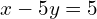 x-5y=5