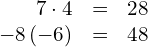 \begin{array}{ccc}\hfill 7\cdot4& =\hfill & 28\hfill \\ \hfill -8\left(-6\right)& =\hfill & 48\hfill \end{array}