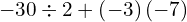 -30\div 2+\left(-3\right)\left(-7\right)