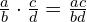 \frac{a}{b} \cdot \frac{c}{d}=\frac{ac}{bd}