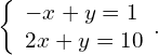 \left\{\begin{array}{c}-x+y=1\hfill \\ 2x+y=10\hfill \end{array}.