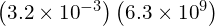 \left(3.2\times{10}^{-3}\right)\left(6.3\times{10}^{9}\right)