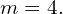 m=4.