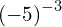 {\left(-5\right)}^{-3}