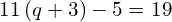 11\left(q+3\right)-5=19