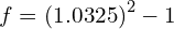 f = \left( 1.0325 \right)^{2} - 1