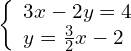 \left\{\begin{array}{c}3x-2y=4\hfill \\ y=\frac{3}{2}x-2\hfill \end{array}