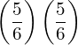 \left(\dfrac{5}{6}\right)\left(\dfrac{5}{6}\right)