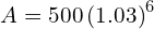  A = 500 \left ( 1.03 \right )^{6}  