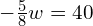 -\frac{5}{8}w=40