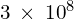 3\phantom{\rule{0.2em}{0ex}}\times\phantom{\rule{0.2em}{0ex}}{10}^{8}