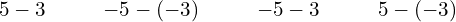 \begin{array}{cccccccccc}\hfill 5-3\hfill & & & \hfill -5-\left(-3\right)\hfill & & & \hfill -5-3\hfill & & & \hfill 5-\left(-3\right)\hfill \end{array}