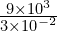 \frac{9\times{10}^{3}}{3\times{10}^{-2}}