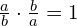 \frac{a}{b}\cdot \frac{b}{a}=1