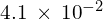 4.1\phantom{\rule{0.2em}{0ex}}\times\phantom{\rule{0.2em}{0ex}}{10}^{-2}