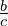 \frac{b}{c}