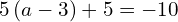 5\left(a-3\right)+5=-10