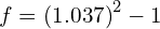 f = \left( 1.037 \right)^{2} - 1