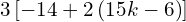 3\left[-14+2\left(15k-6\right)\right]