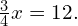 \frac{3}{4}x=12.