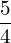 \dfrac{5}{4}