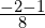 \frac{-2-1}{8}