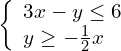 \left\{\begin{array}{c}3x-y\le 6\hfill \\ y\ge -\frac{1}{2}x\hfill \end{array}