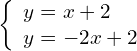 \left\{\begin{array}{c}y=x+2\hfill \\ y=-2x+2\hfill \end{array}