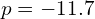 p = -11.7