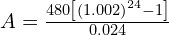 A = \frac{480\left[ \left(1.002 \right)^{24} - 1 \right]}{0.024}