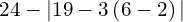 24-|19-3\left(6-2\right)|