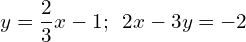 y=\dfrac{2}{3}x-1;\phantom{\rule{0.5em}{0ex}}2x-3y=-2