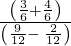 \frac{\left(\frac{3}{6}+\frac{4}{6}\right)}{\left(\frac{9}{12}-\phantom{\rule{0.2em}{0ex}}\frac{2}{12}\right)}