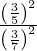 \frac{{\left(\frac{3}{5}\right)}^{2}}{{\left(\frac{3}{7}\right)}^{2}}