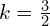 k=\frac{3}{2}