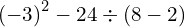 {\left(-3\right)}^{2}-24\div\left(8-2\right)