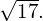 \sqrt{17}.