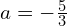 a=-\frac{5}{3}