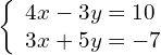 \left\{\begin{array}{c}4x-3y=10\hfill \\ 3x+5y=-7\hfill \end{array}