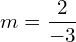 m=\dfrac{2}{-3}